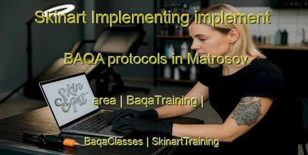Skinart Implementing implement BAQA protocols in Matrosov area | BaqaTraining | BaqaClasses | SkinartTraining-Russian Federation